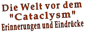 Die Welt vor dem "Cataclysm" Erinnerungen und Eindr�cke