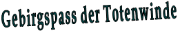 Gebirgspass der Totenwinde